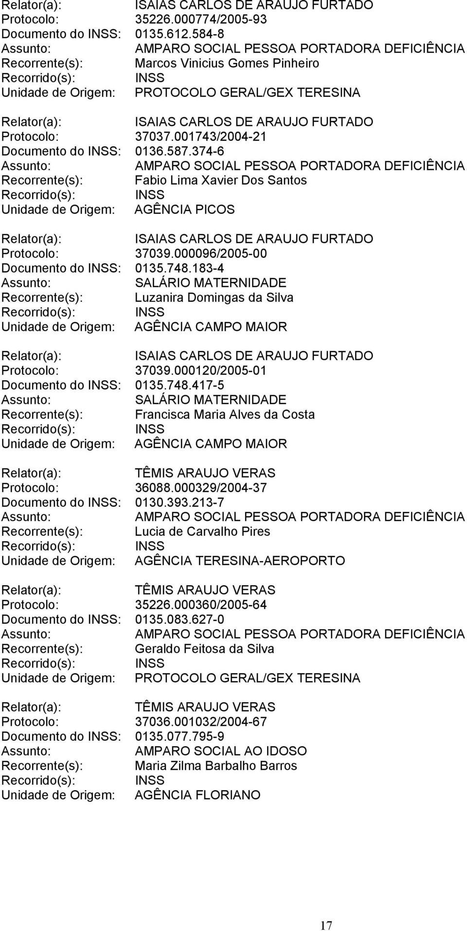 000120/2005-01 Documento do INSS: 0135.748.417-5 Recorrente(s): Francisca Maria Alves da Costa Protocolo: 36088.000329/2004-37 Documento do INSS: 0130.393.