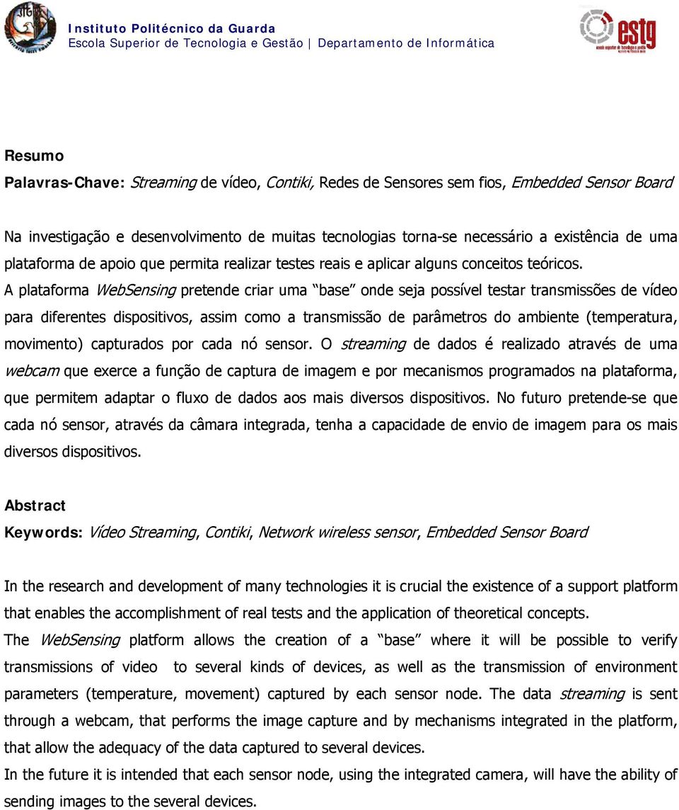 A plataforma WebSensing pretende criar uma base onde seja possível testar transmissões de vídeo para diferentes dispositivos, assim como a transmissão de parâmetros do ambiente (temperatura,