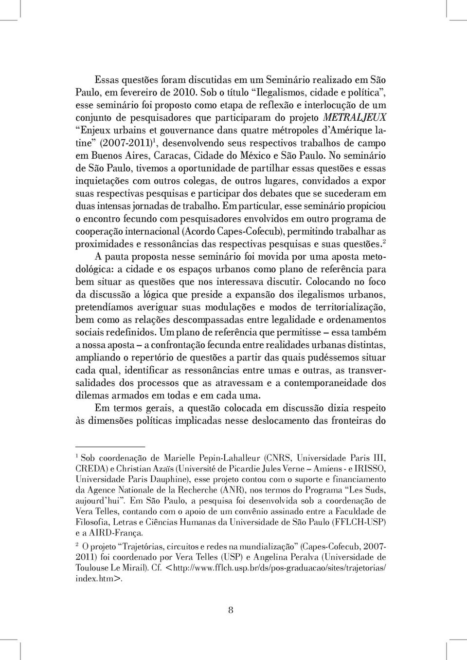 gouvernance dans quatre métropoles d Amérique latine (2007-2011) 1, desenvolvendo seus respectivos trabalhos de campo em Buenos Aires, Caracas, Cidade do México e São Paulo.