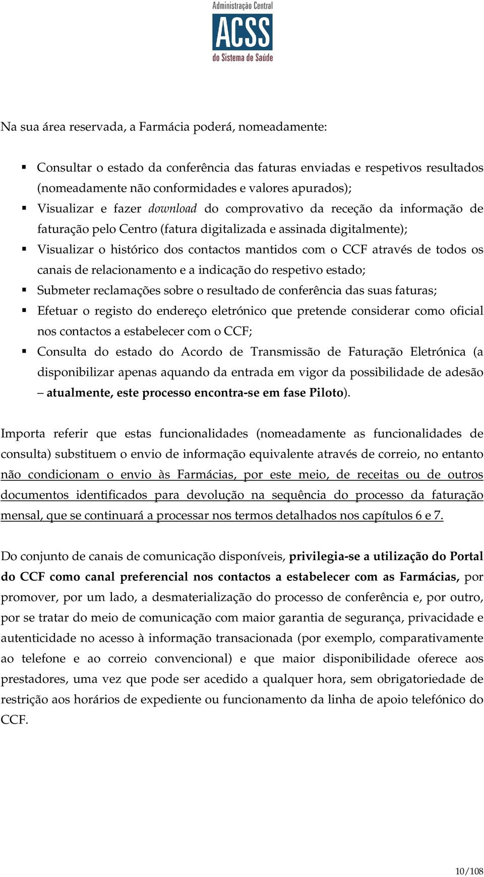 todos os canais de relacionamento e a indicação do respetivo estado; Submeter reclamações sobre o resultado de conferência das suas faturas; Efetuar o registo do endereço eletrónico que pretende