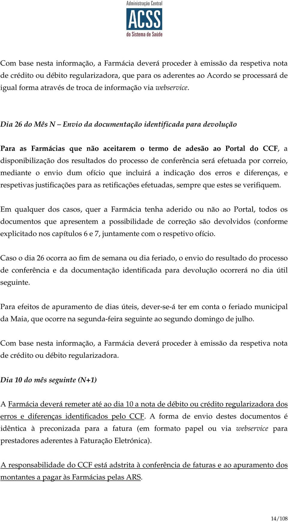 Dia 26 do Mês N Envio da documentação identificada para devolução Para as Farmácias que não aceitarem o termo de adesão ao Portal do CCF, a disponibilização dos resultados do processo de conferência