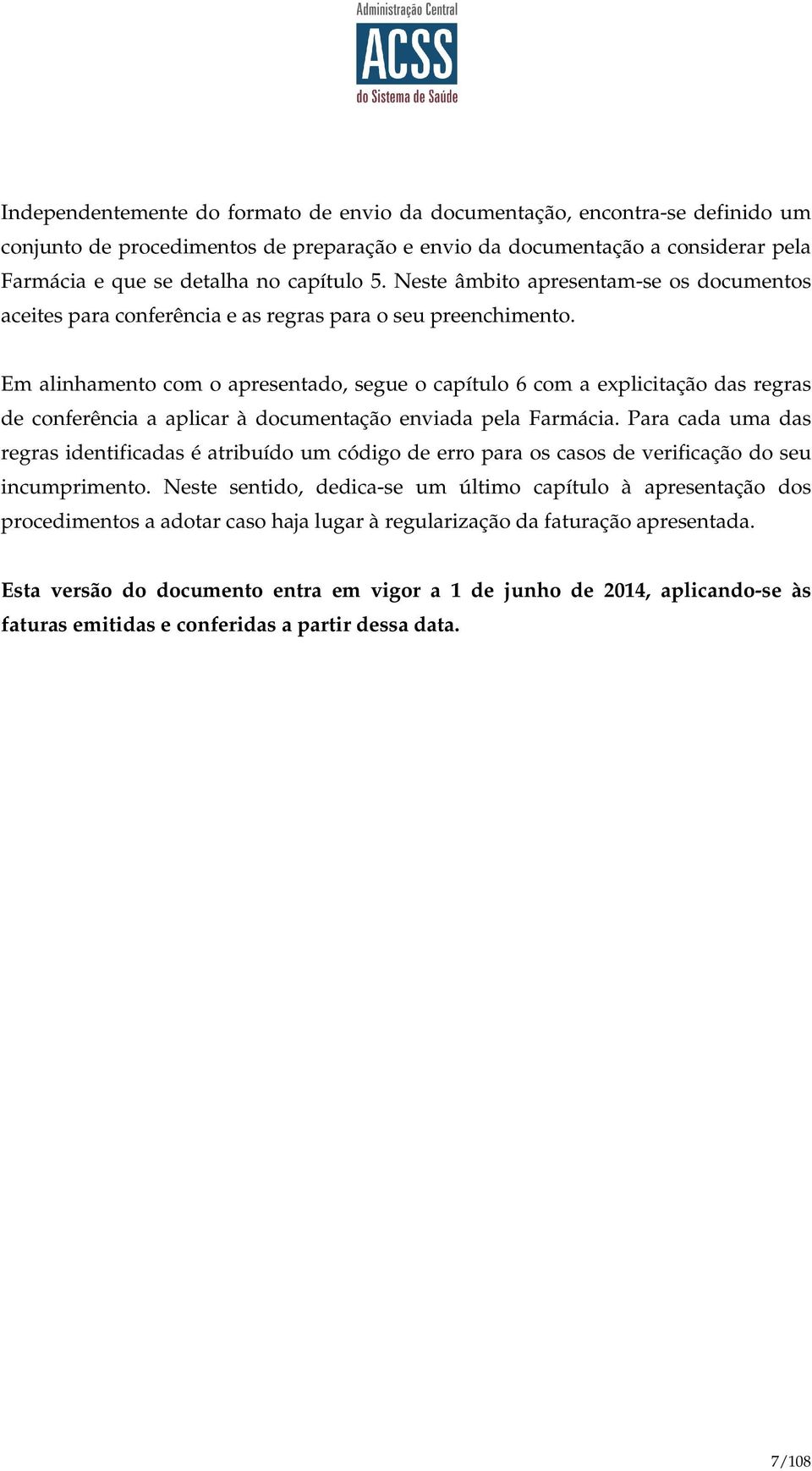 Em alinhamento com o apresentado, segue o capítulo 6 com a explicitação das regras de conferência a aplicar à documentação enviada pela Farmácia.