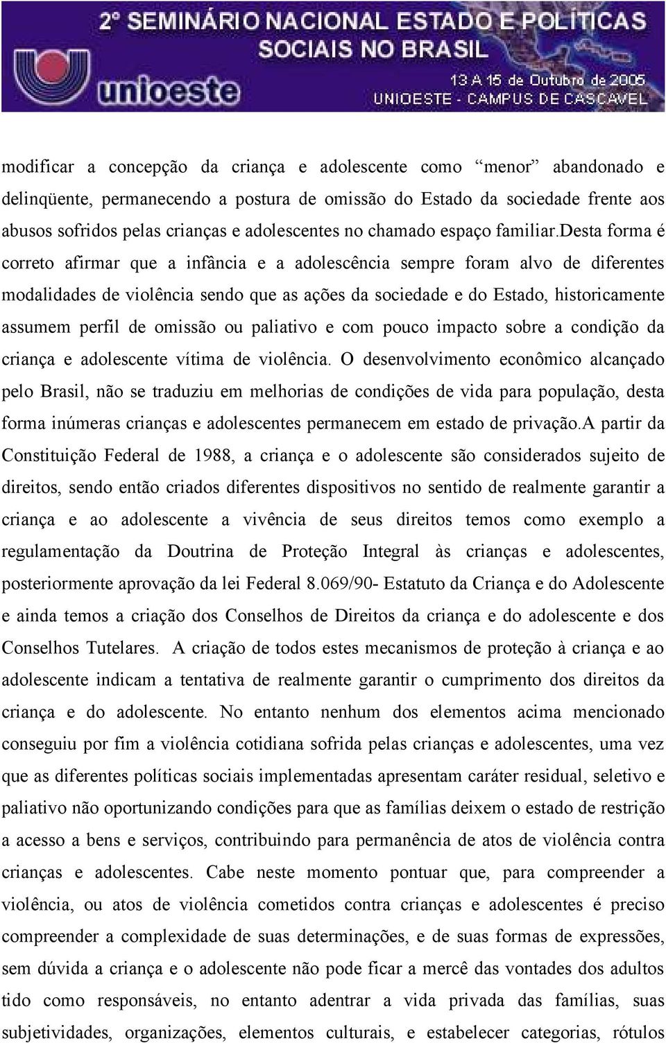 desta forma é correto afirmar que a infância e a adolescência sempre foram alvo de diferentes modalidades de violência sendo que as ações da sociedade e do Estado, historicamente assumem perfil de