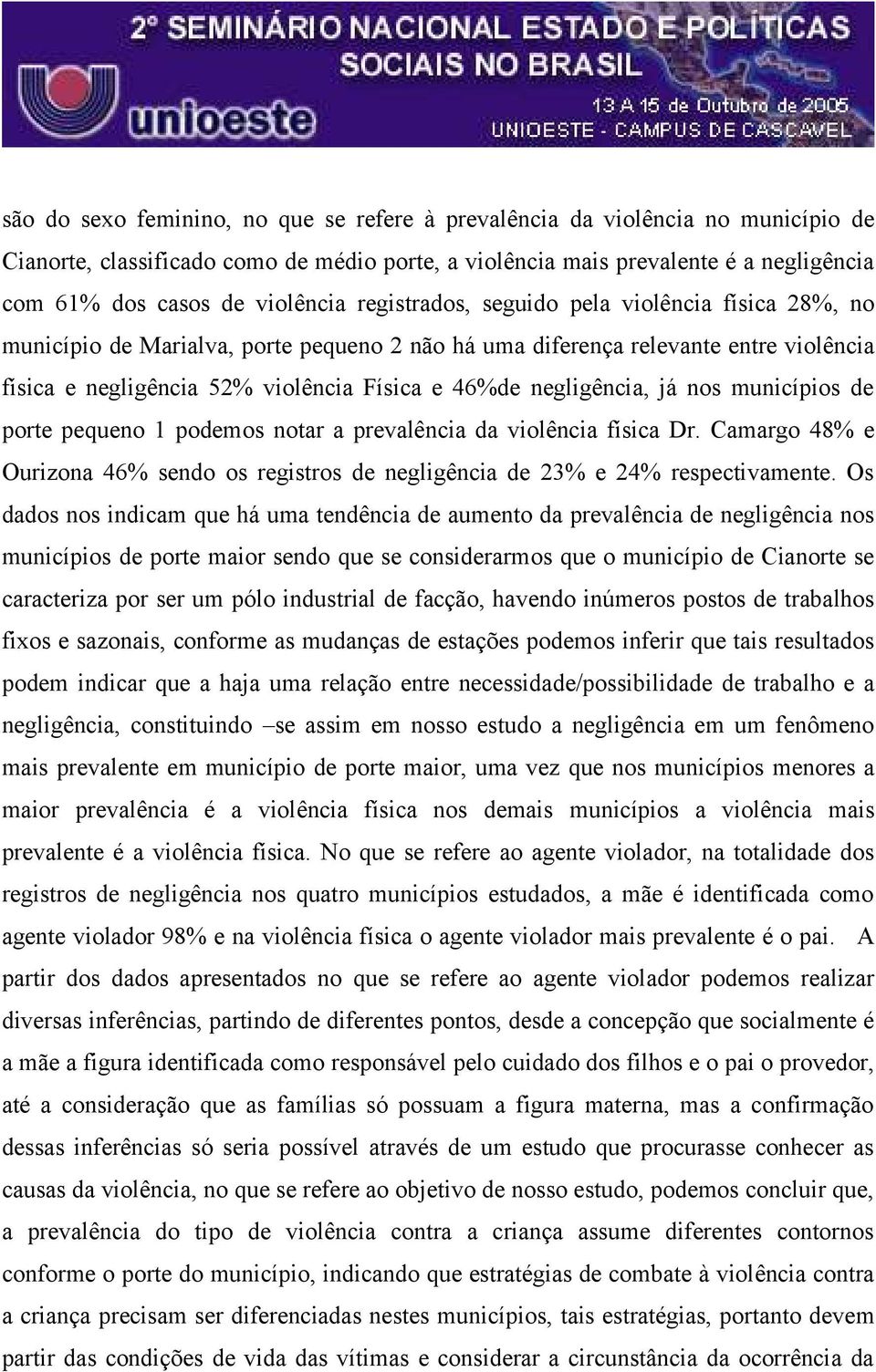 negligência, já nos municípios de porte pequeno 1 podemos notar a prevalência da violência física Dr. Camargo 48% e Ourizona 46% sendo os registros de negligência de 23% e 24% respectivamente.