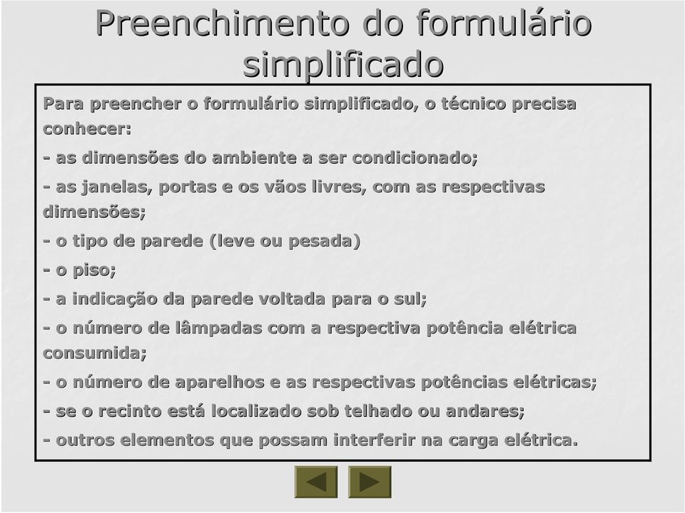 - a indicação da parede voltada para o sul; - o número n de lâmpadas com a respectiva potência elétrica consumida; - o número n de aparelhos e