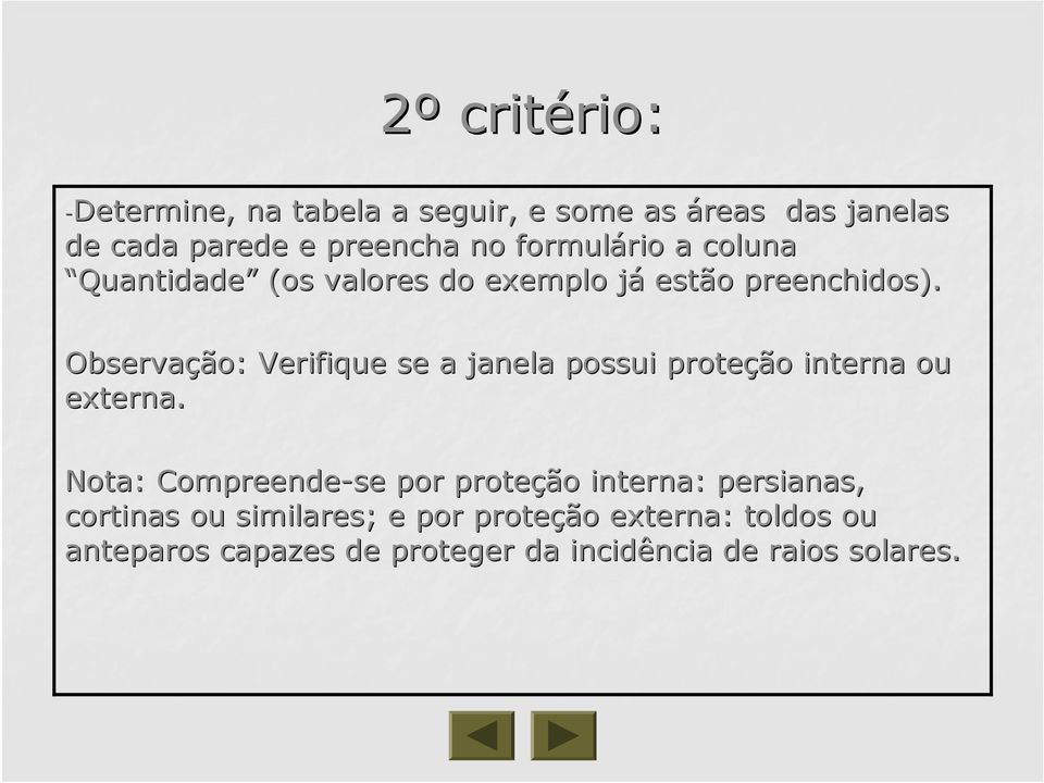 Observação: Verifique se a janela possui proteção interna ou externa.