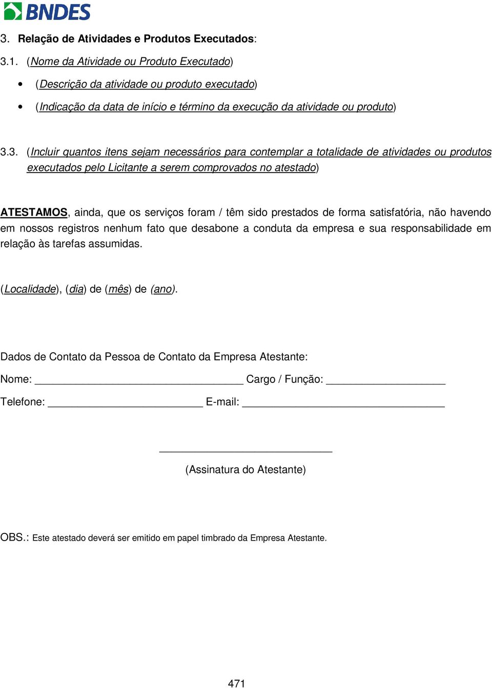 3. (Incluir quantos itens sejam necessários para contemplar a totalidade de atividades ou produtos executados pelo Licitante a serem comprovados no atestado) ATESTAMOS, ainda, que os