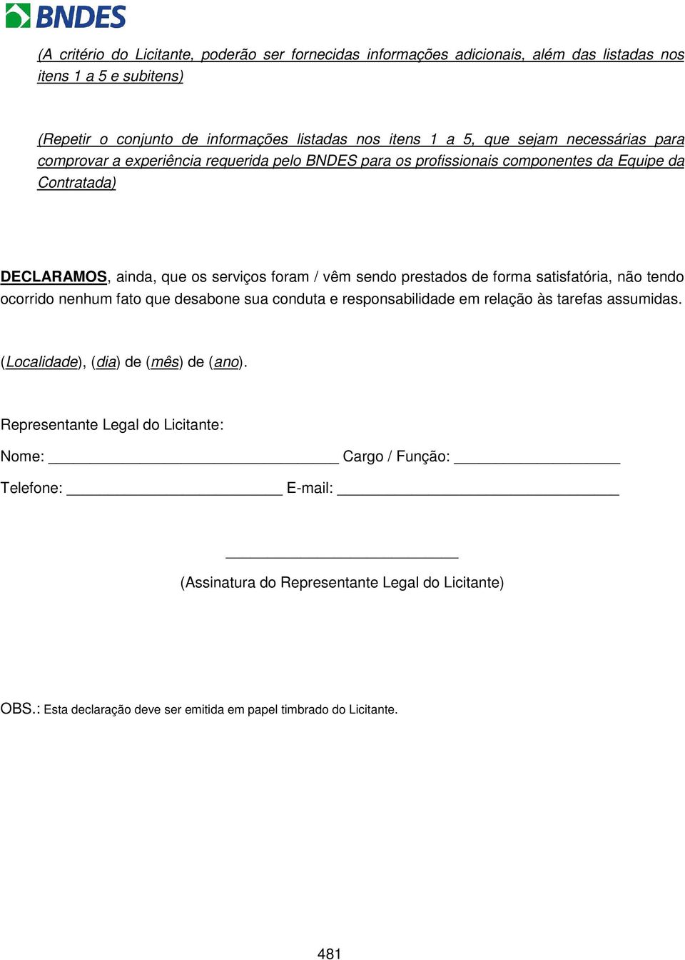 ainda, que os serviços foram / vêm sendo prestados de forma satisfatória, não tendo ocorrido nenhum fato que desabone sua conduta e responsabilidade em relação às