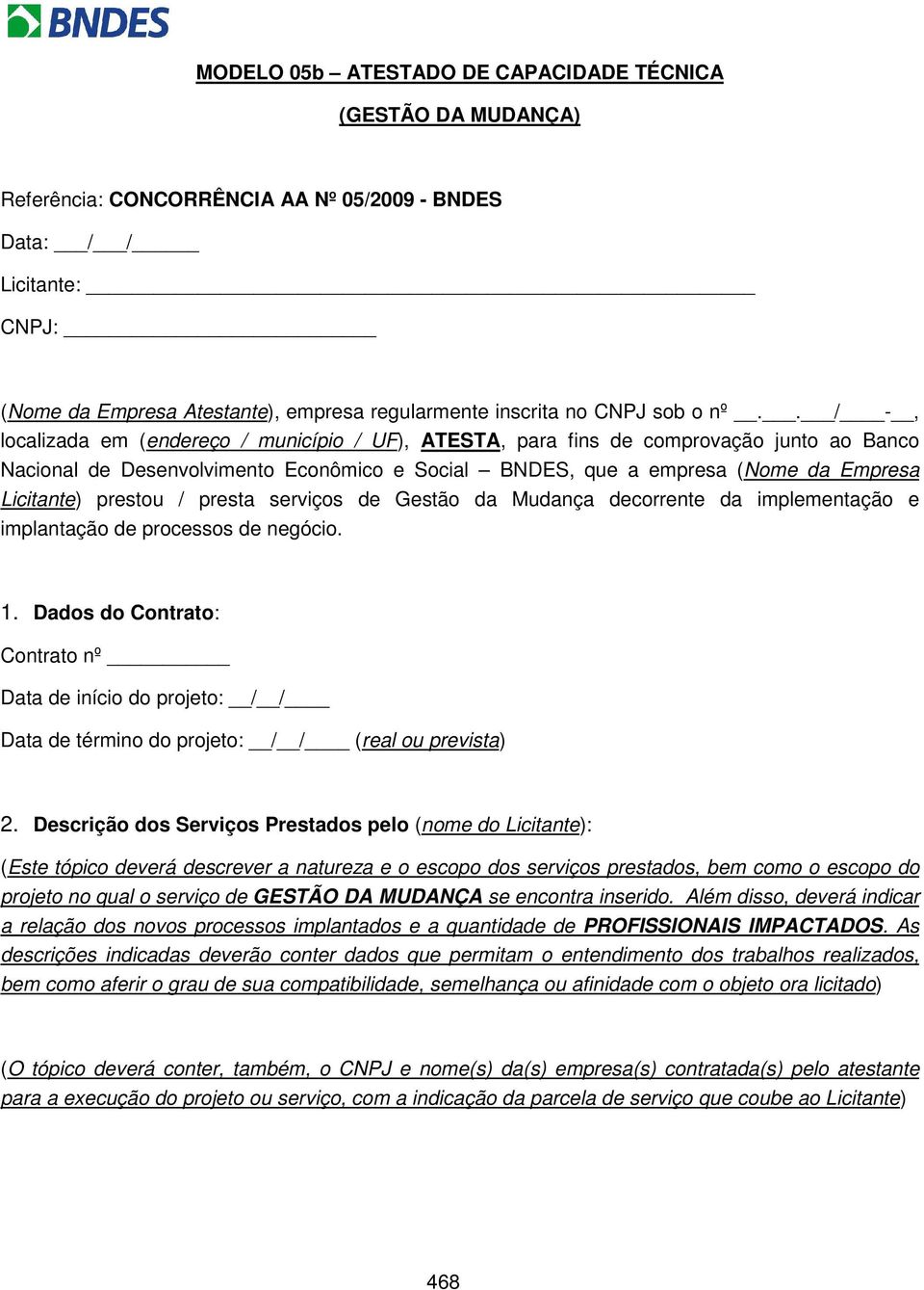 . / -, localizada em (endereço / município / UF), ATESTA, para fins de comprovação junto ao Banco Nacional de Desenvolvimento Econômico e Social BNDES, que a empresa (Nome da Empresa Licitante)