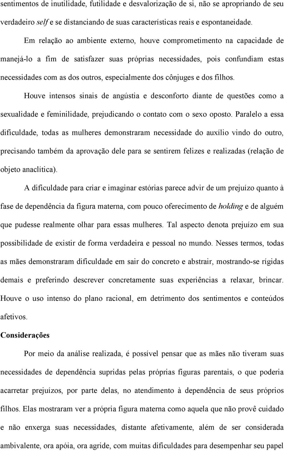 dos cônjuges e dos filhos. Houve intensos sinais de angústia e desconforto diante de questões como a sexualidade e feminilidade, prejudicando o contato com o sexo oposto.