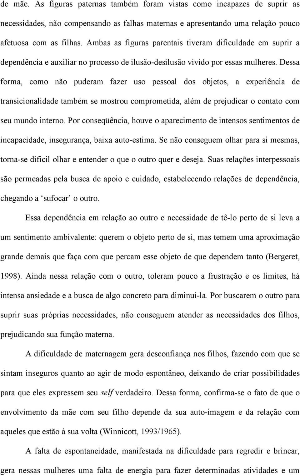 Dessa forma, como não puderam fazer uso pessoal dos objetos, a experiência de transicionalidade também se mostrou comprometida, além de prejudicar o contato com seu mundo interno.