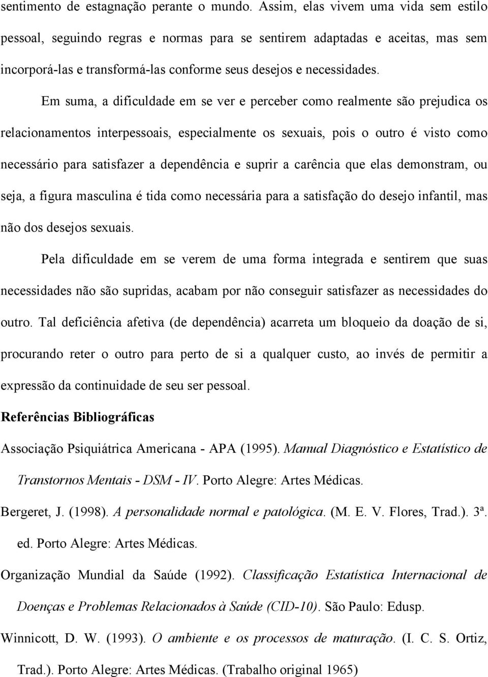 Em suma, a dificuldade em se ver e perceber como realmente são prejudica os relacionamentos interpessoais, especialmente os sexuais, pois o outro é visto como necessário para satisfazer a dependência