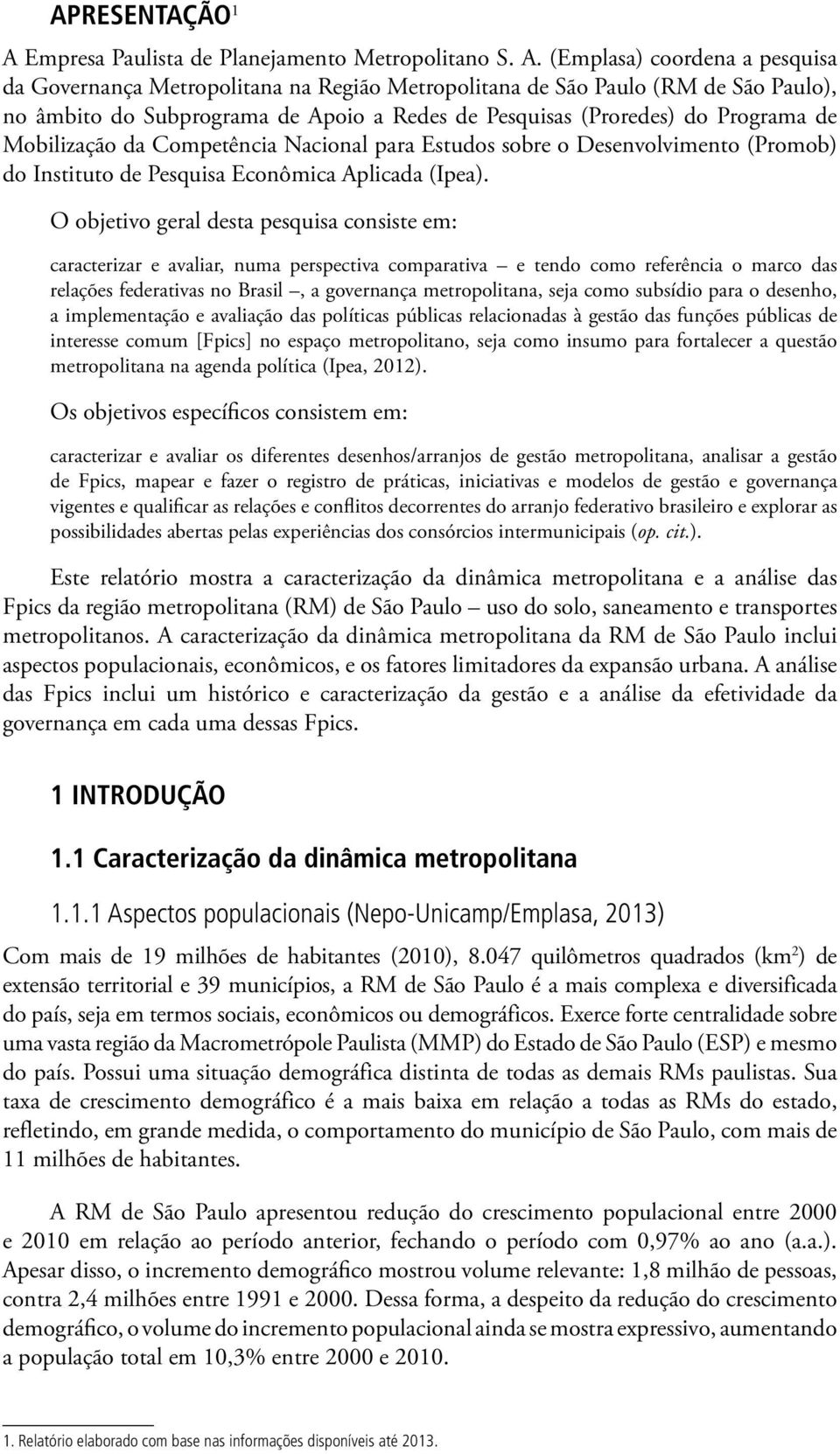 (Emplasa) coordena a pesquisa da Governança Metropolitana na Região Metropolitana de São Paulo (RM de São Paulo), no âmbito do Subprograma de Apoio a Redes de Pesquisas (Proredes) do Programa de