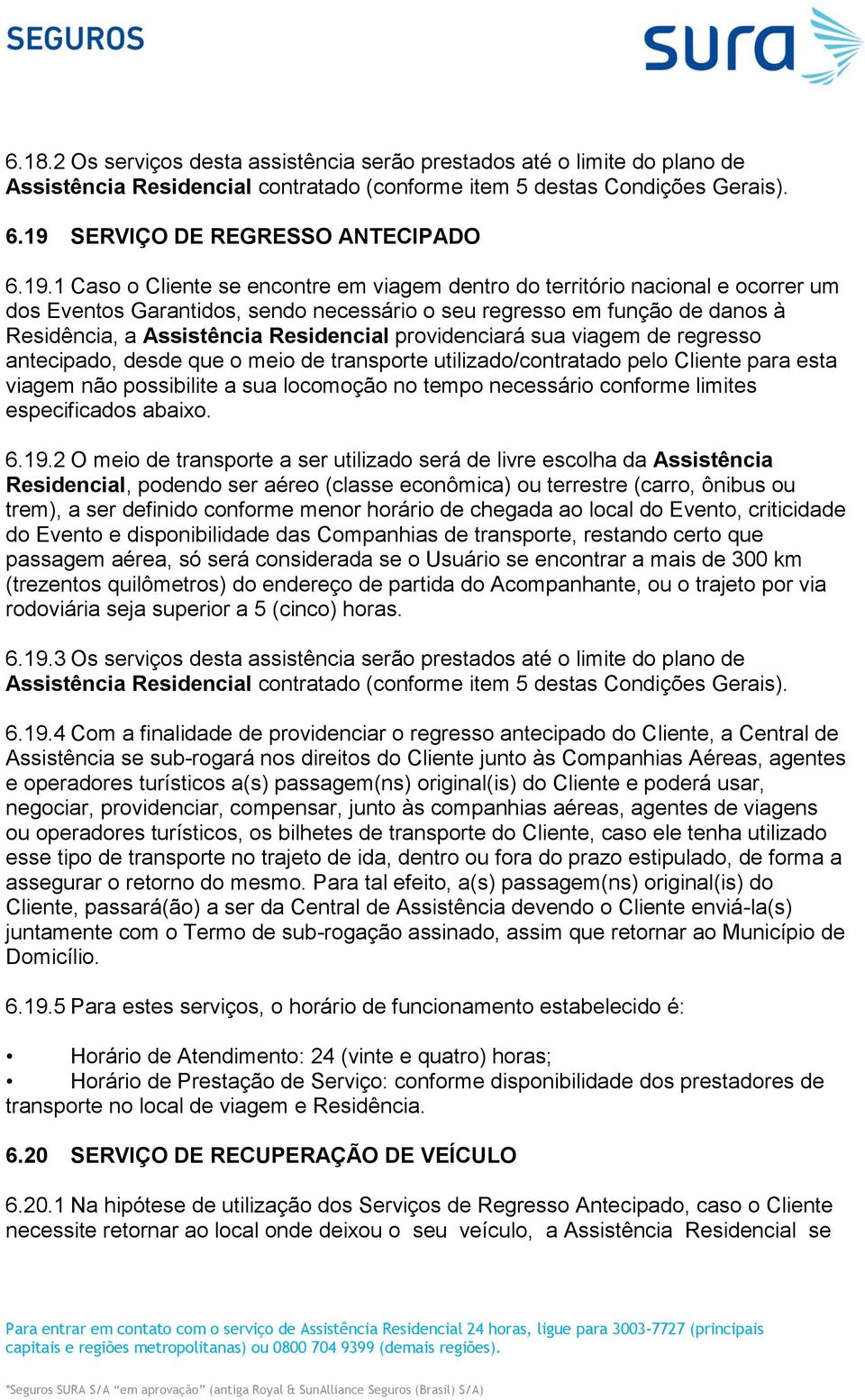 1 Caso o Cliente se encontre em viagem dentro do território nacional e ocorrer um dos Eventos Garantidos, sendo necessário o seu regresso em função de danos à Residência, a Assistência Residencial