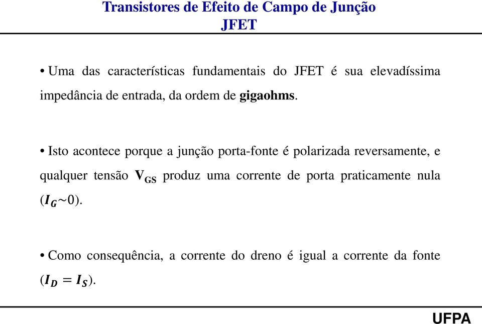 Isto acontece porque a junção porta-fonte é polarizada reversamente, e qualquer