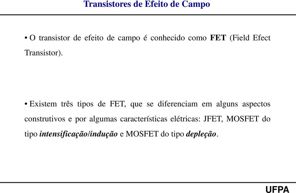 Existem três tipos de FET, que se diferenciam em alguns aspectos