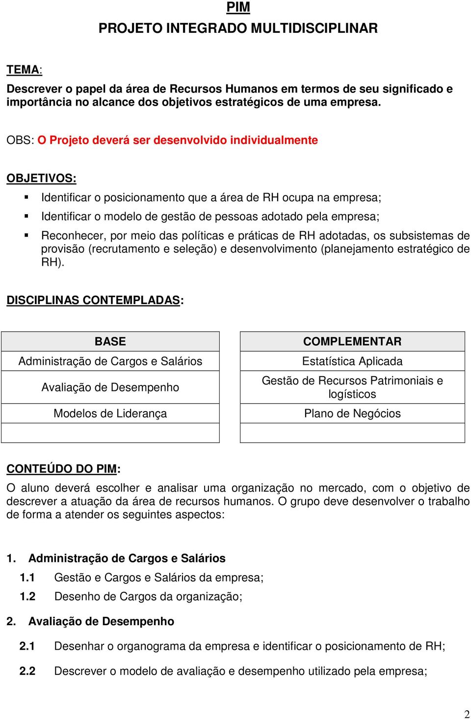 Reconhecer, por meio das políticas e práticas de RH adotadas, os subsistemas de provisão (recrutamento e seleção) e desenvolvimento (planejamento estratégico de RH).