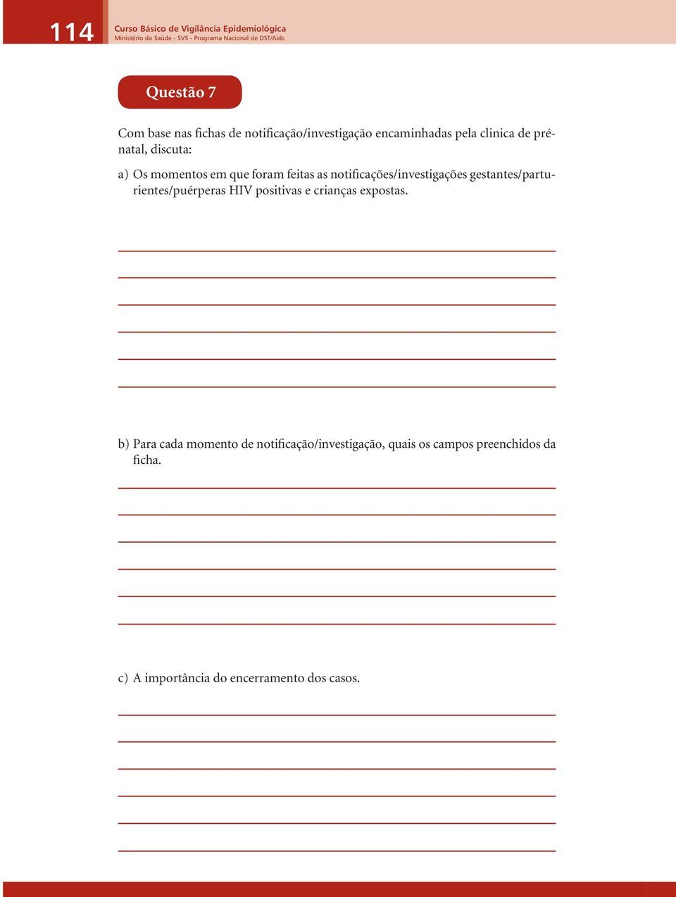 foram feitas as notificações/investigações gestantes/parturientes/puérperas HIV positivas e crianças expostas.