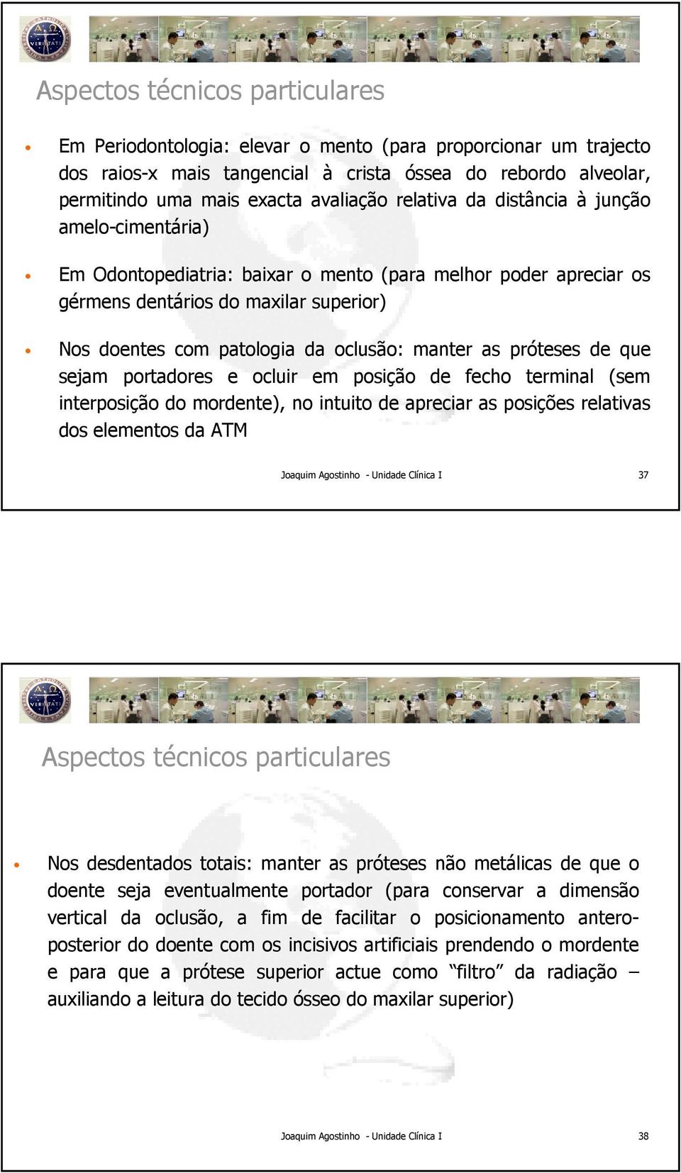 as próteses de que sejam portadores e ocluir em posição de fecho terminal (sem interposição do mordente), no intuito de apreciar as posições relativas dos elementos da ATM 37 Aspectos técnicos