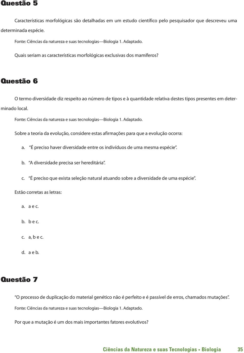 Questão 6 O termo diversidade diz respeito ao número de tipos e à quantidade relativa destes tipos presentes em determinado local.