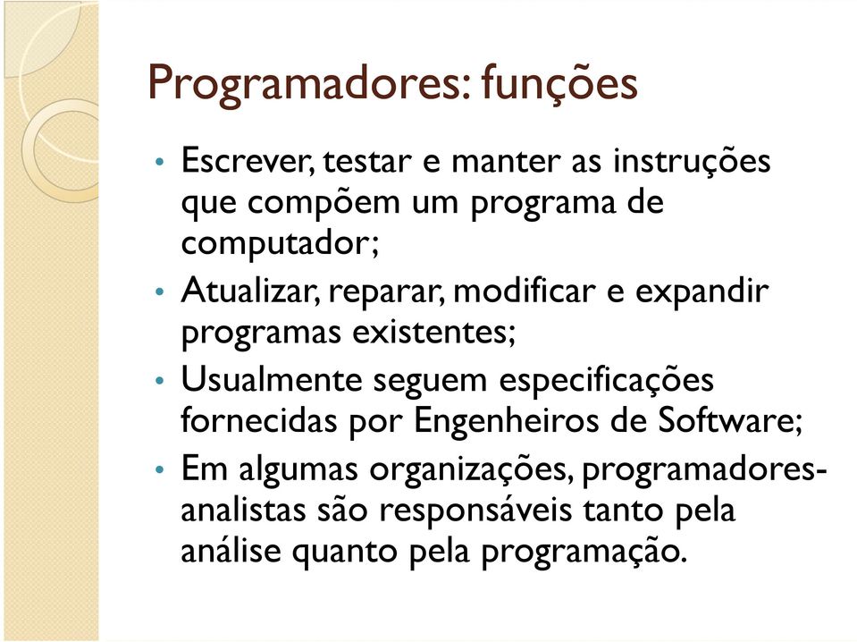 Usualmente seguem especificações fornecidas por Engenheiros de Software; Em algumas