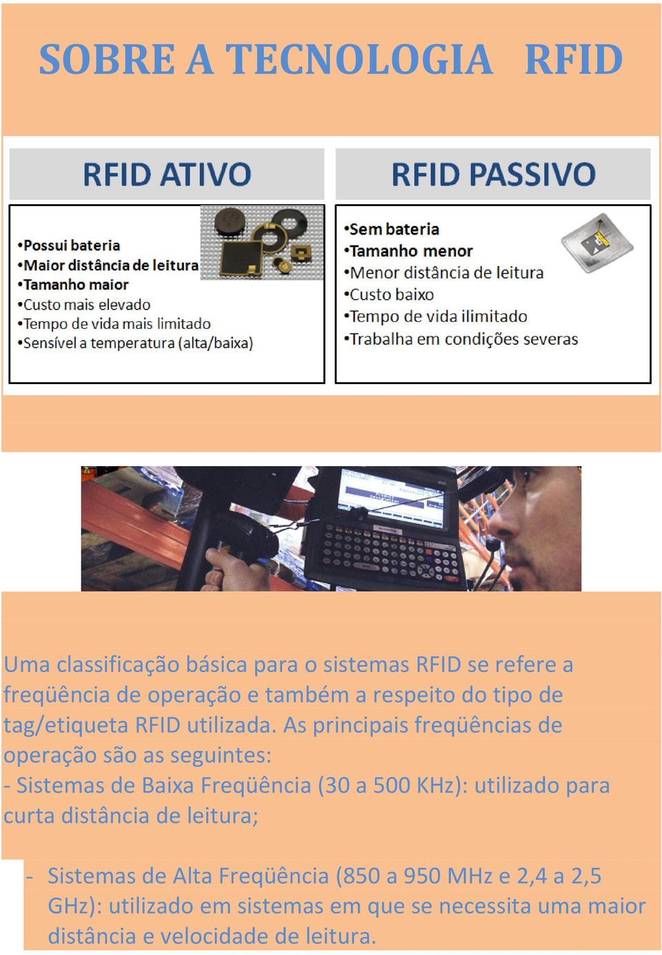 As principais freqüências de operação são as seguintes: - Sistemas de Baixa Freqüência (30 a 500 KHz): utilizado