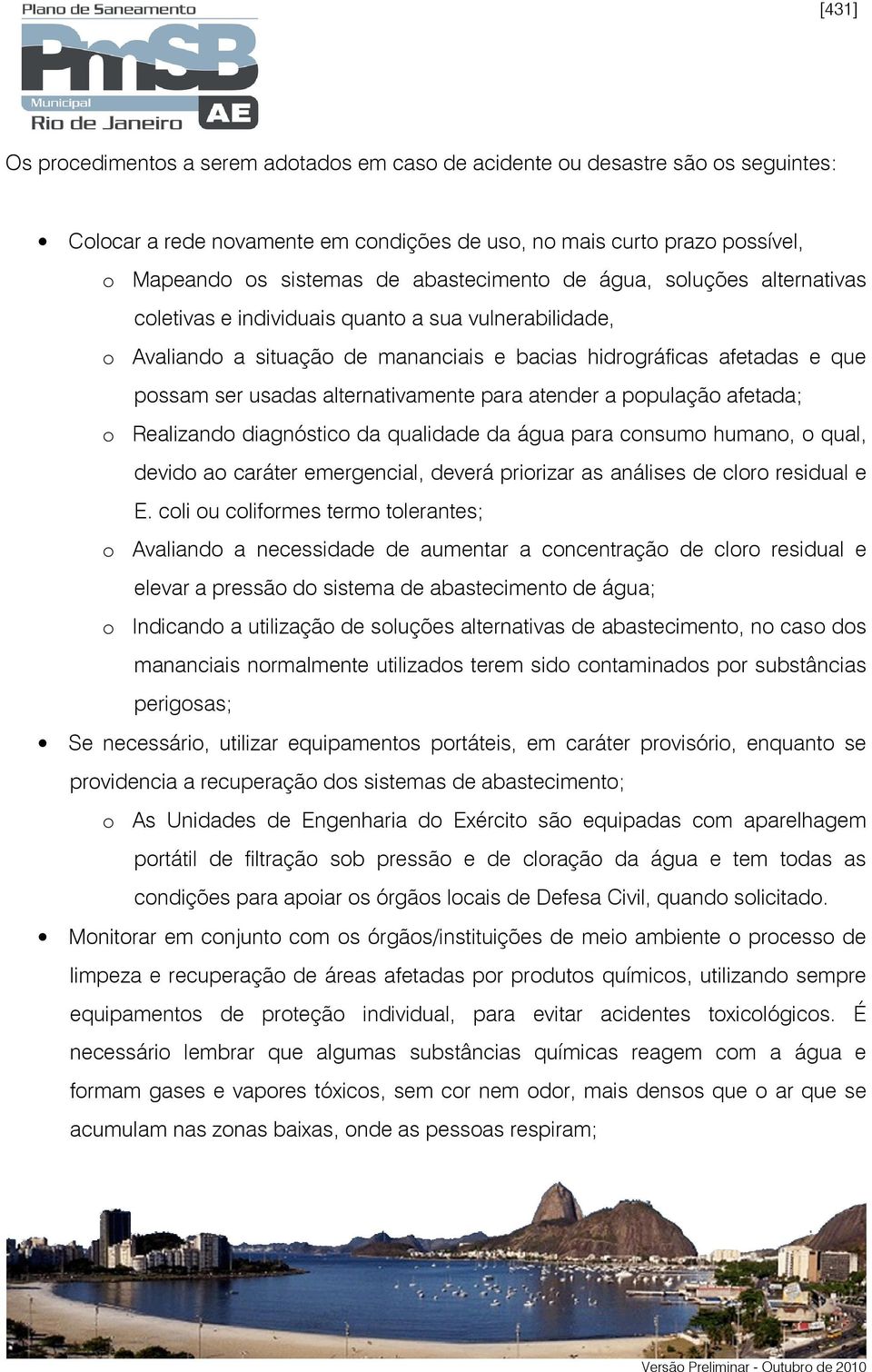 alternativamente para atender a população afetada; o Realizando diagnóstico da qualidade da água para consumo humano, o qual, devido ao caráter emergencial, deverá priorizar as análises de cloro