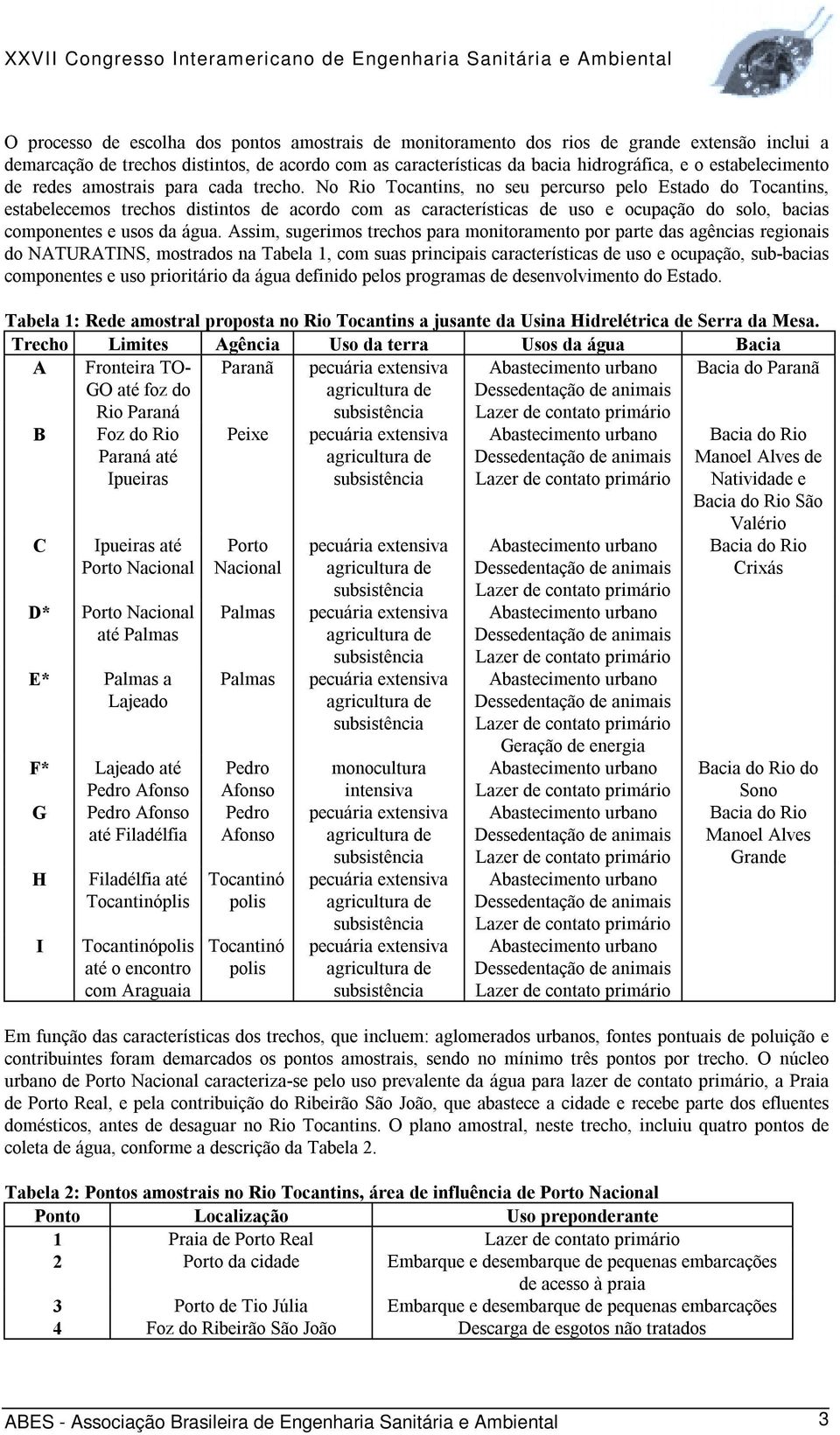 No Rio Tocantins, no seu percurso pelo Estado do Tocantins, estabelecemos trechos distintos de acordo com as características de uso e ocupação do solo, bacias componentes e usos da água.