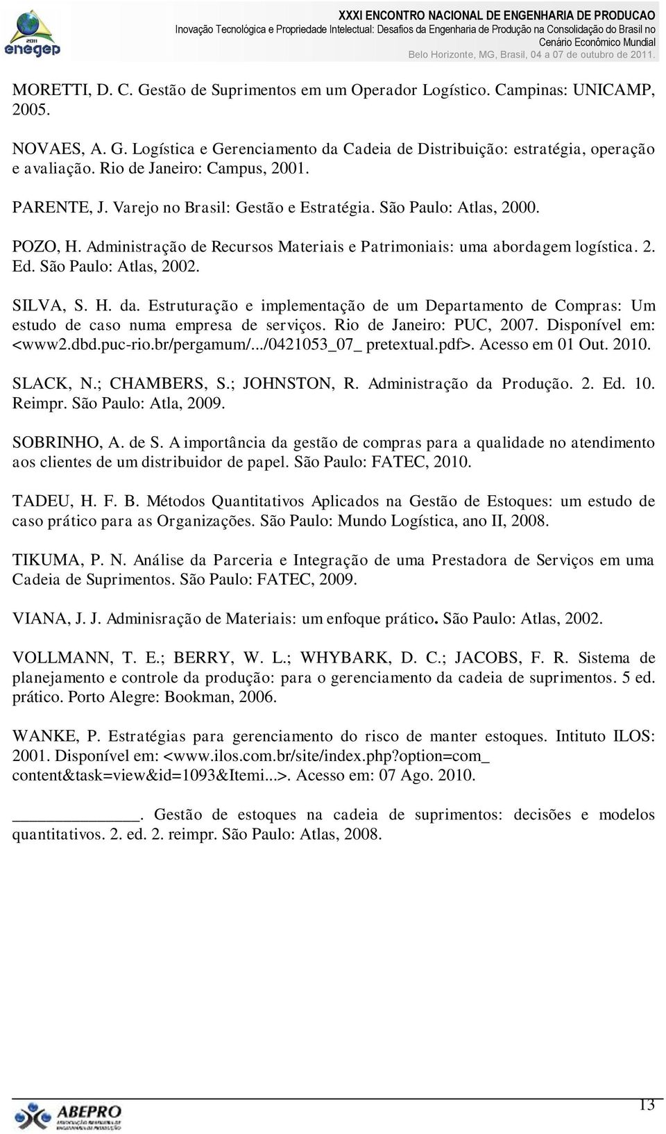 São Paulo: Atlas, 2002. SILVA, S. H. da. Estruturação e implementação de um Departamento de Compras: Um estudo de caso numa empresa de serviços. Rio de Janeiro: PUC, 2007. Disponível em: <www2.dbd.