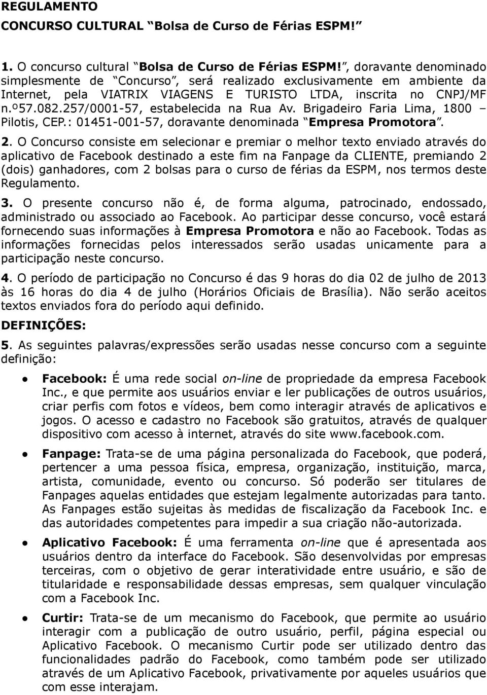 257/0001-57, estabelecida na Rua Av. Brigadeiro Faria Lima, 1800 Pilotis, CEP.: 01451-001-57, doravante denominada Empresa Promotora. 2.