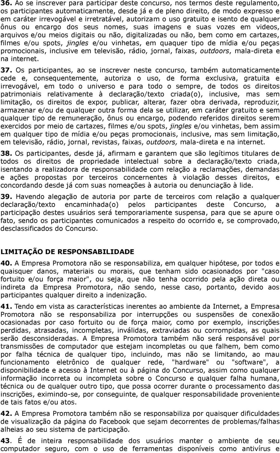 cartazes, filmes e/ou spots, jingles e/ou vinhetas, em quaquer tipo de mídia e/ou peças promocionais, inclusive em televisão, rádio, jornal, faixas, outdoors, mala-direta e na internet. 37.