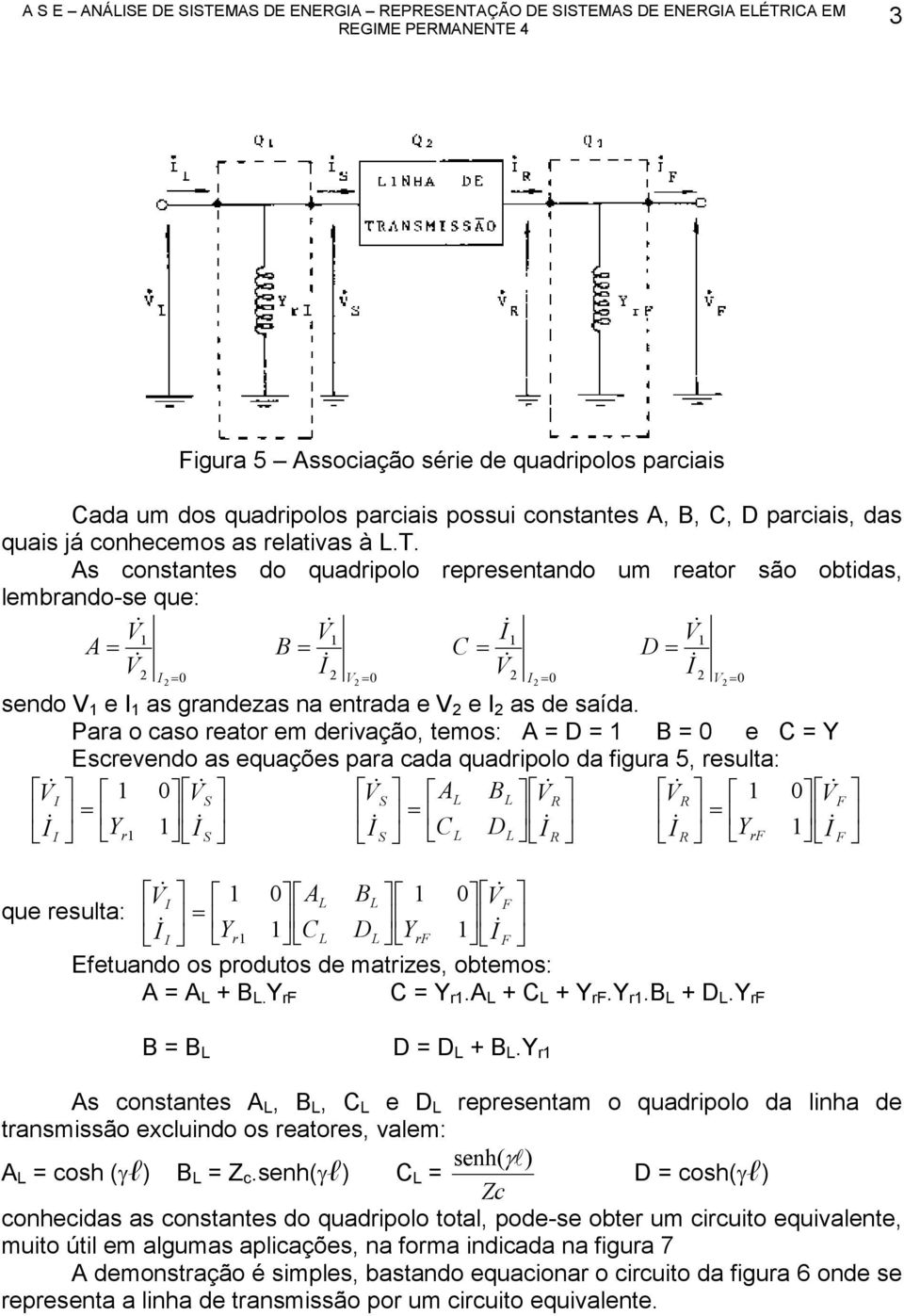 r o cso retor em derivção, temos: A = D = B = e C = Escrevendo s equções pr cd qudripolo d figur 5, result: r R R L L L L D C B A r R R que result: r L L L L r D C B A Efetundo os produtos de mtries,