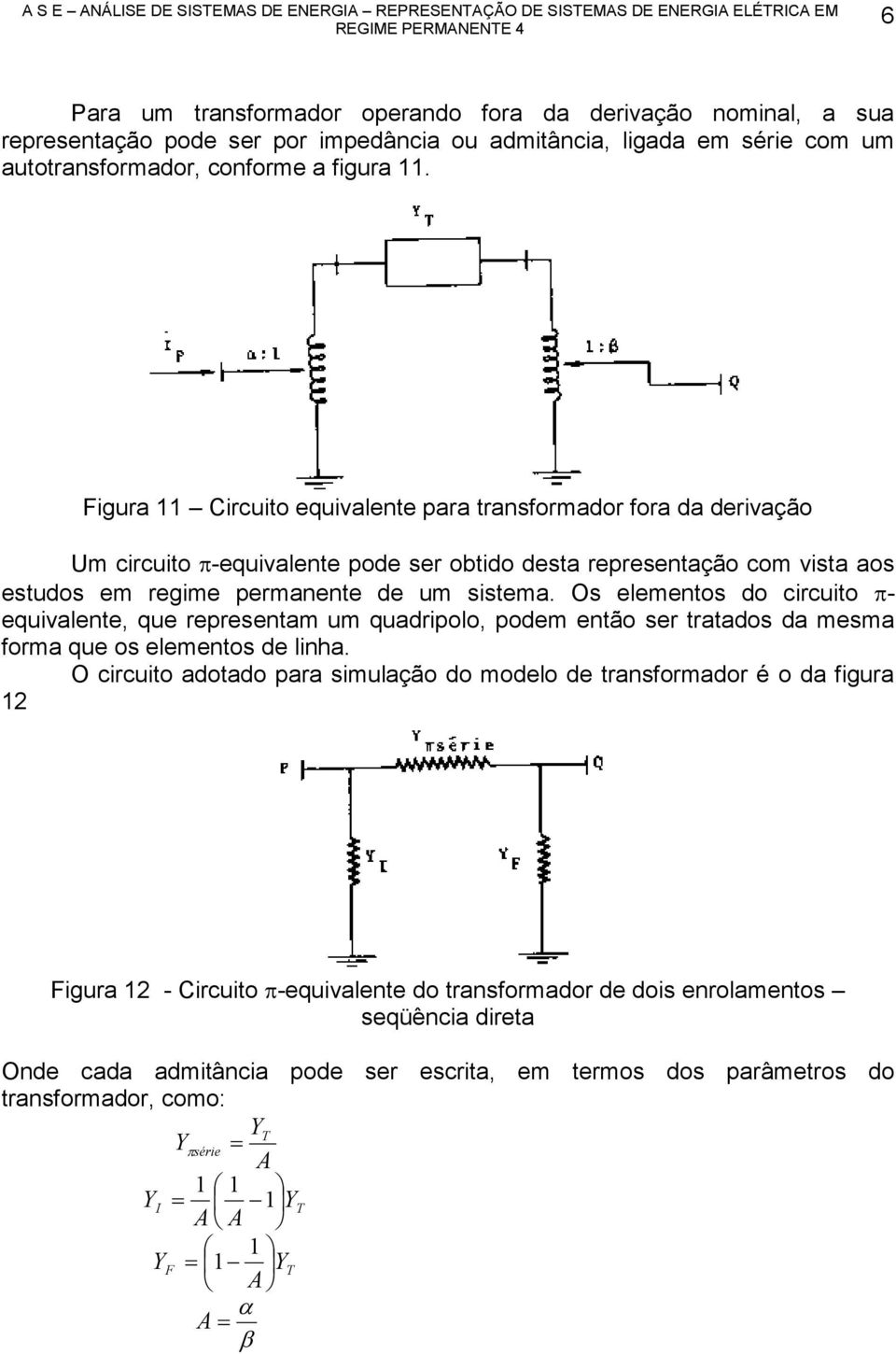 igur Circuito equivlente pr trnsformdor for d derivção Um circuito -equivlente pode ser obtido dest representção com vist os estudos em regime permnente de um sistem.