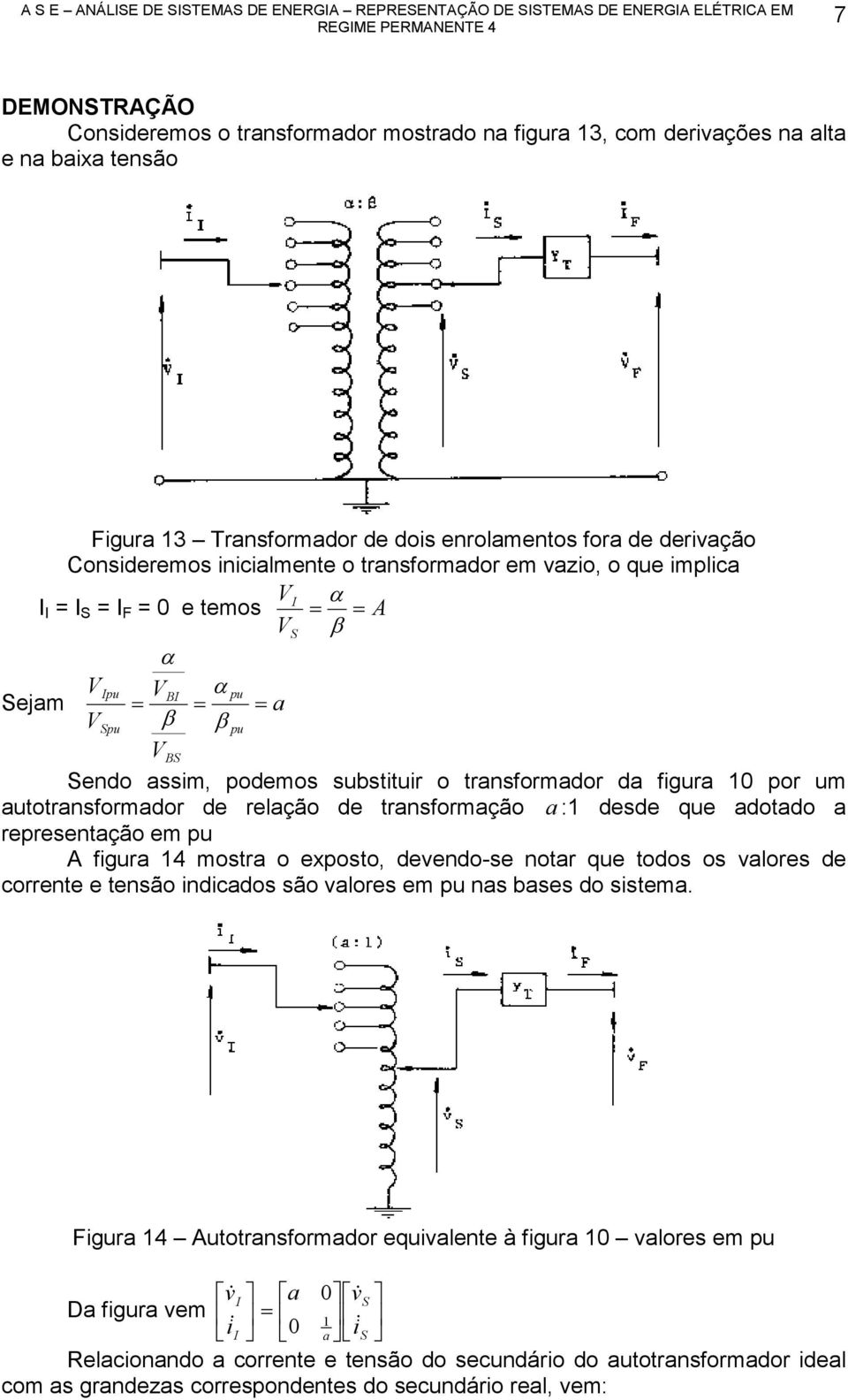por um utotrnsformdor de relção de trnsformção : desde que dotdo representção em pu A figur 4 mostr o exposto, devendo-se notr que todos os vlores de corrente e tensão indicdos são vlores em pu ns