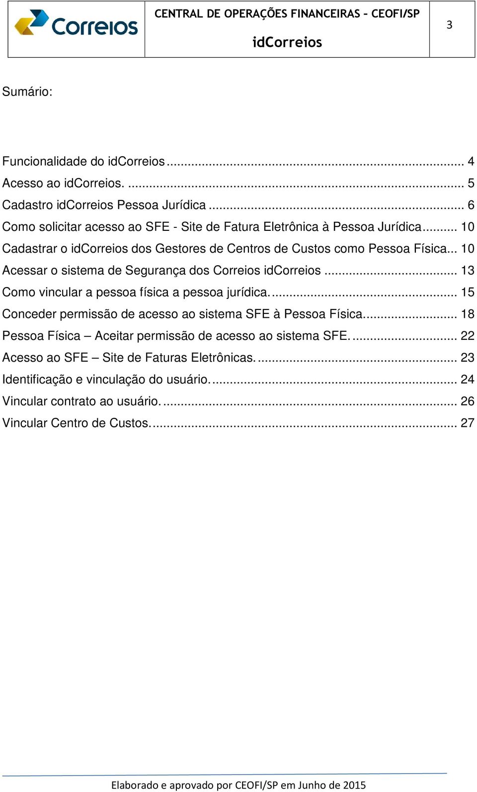 .. 13 Como vincular a pessoa física a pessoa jurídica.... 15 Conceder permissão de acesso ao sistema SFE à Pessoa Física.