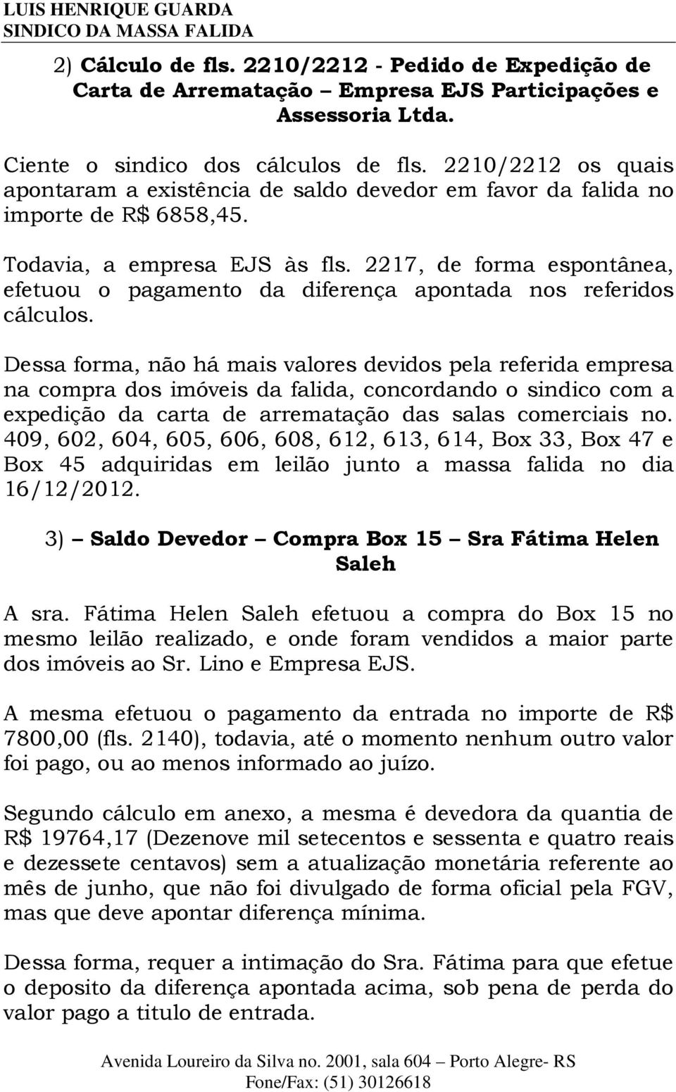 2217, de forma espontânea, efetuou o pagamento da diferença apontada nos referidos cálculos.