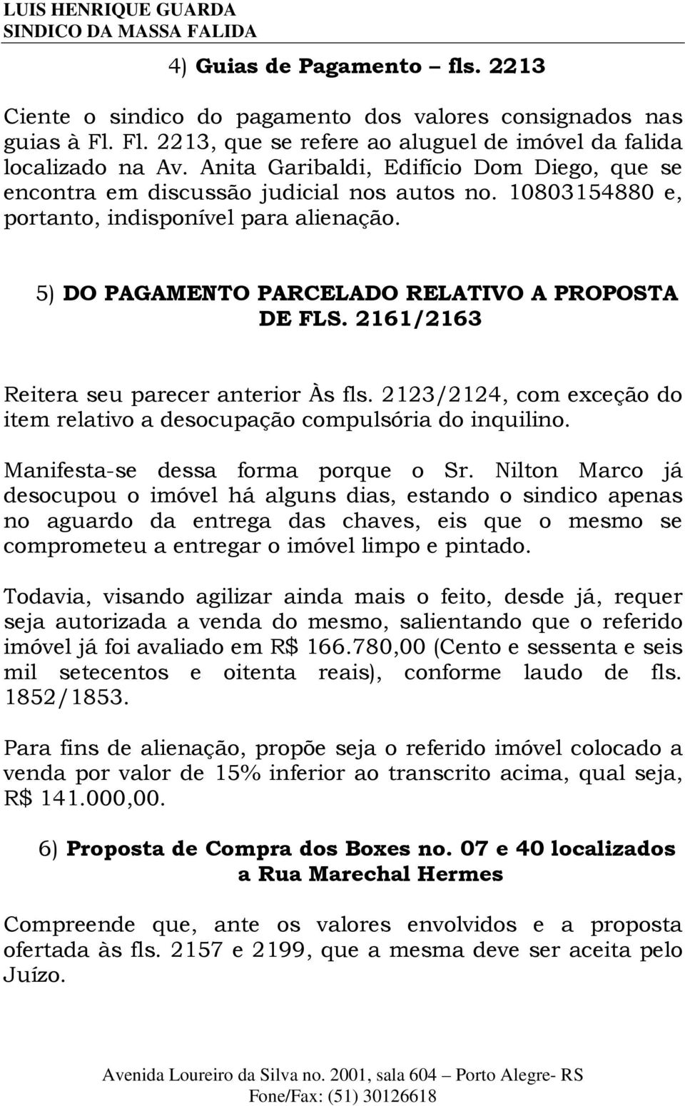 2161/2163 Reitera seu parecer anterior Às fls. 2123/2124, com exceção do item relativo a desocupação compulsória do inquilino. Manifesta-se dessa forma porque o Sr.