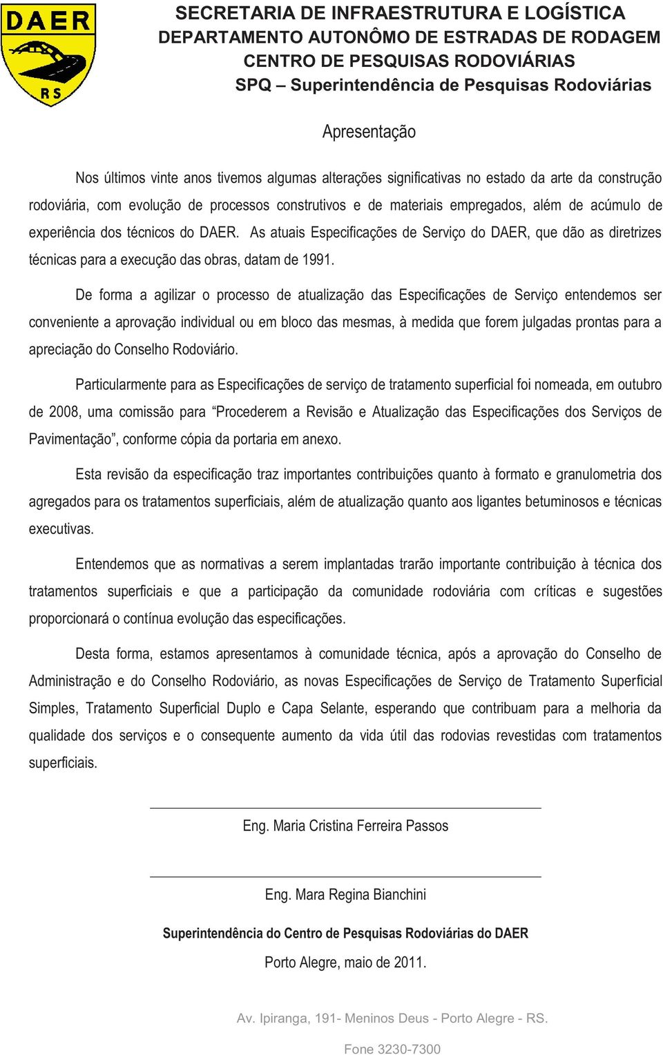 DAER. As atuais Especificações de Serviço do DAER, que dão as diretrizes técnicas para a execução das obras, datam de 1991.