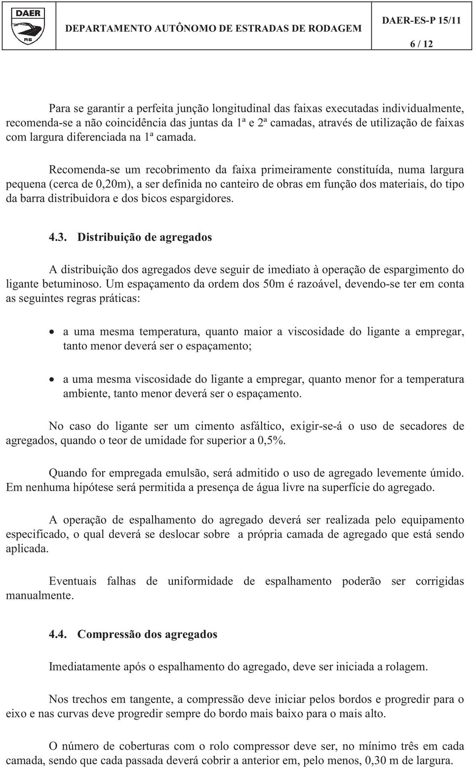 Recomendase um recobrimento da faixa primeiramente constituída, numa largura pequena (cerca de 0,20m), a ser definida no canteiro de obras em função dos materiais, do tipo da barra distribuidora e