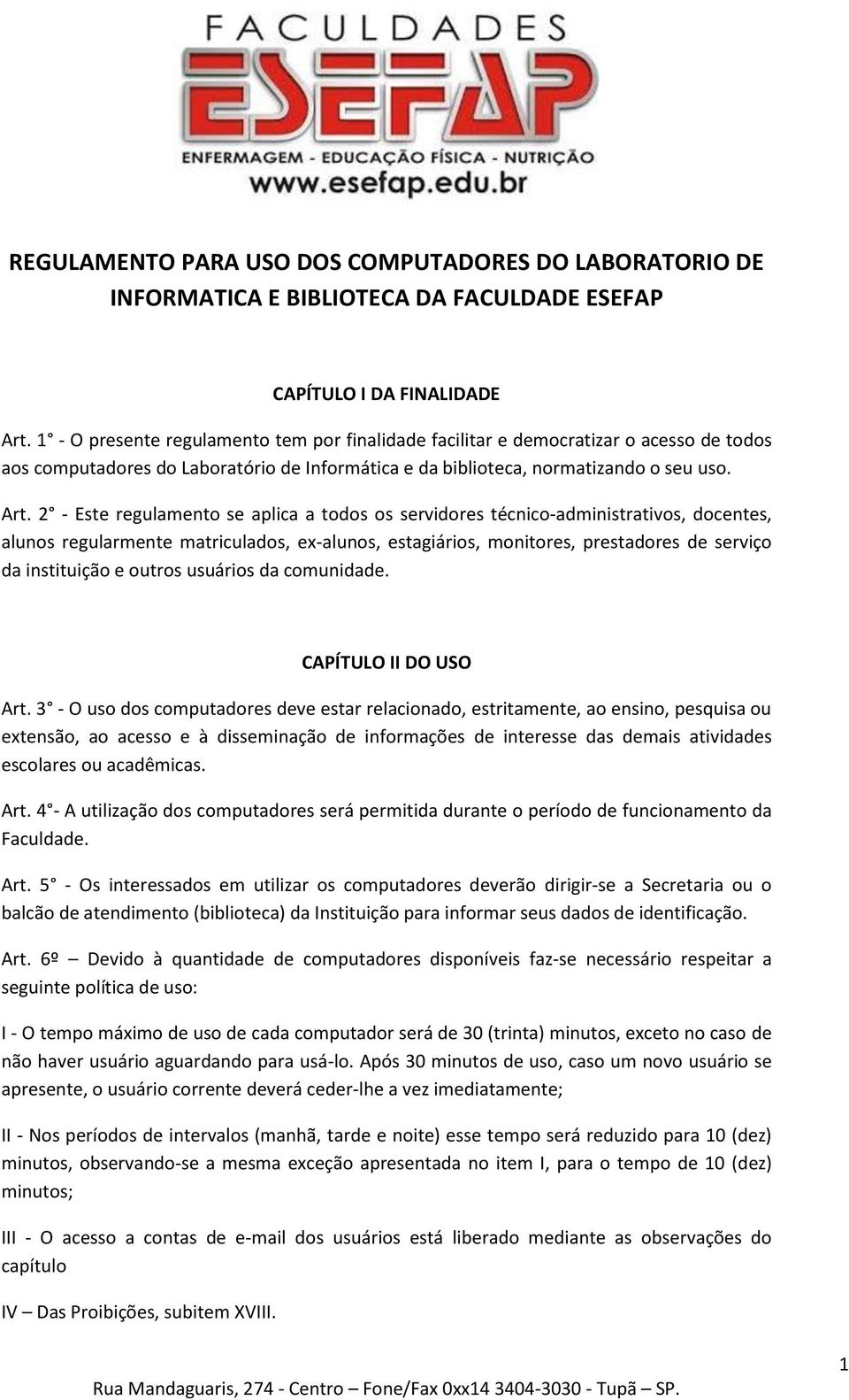 2 - Este regulamento se aplica a todos os servidores técnico-administrativos, docentes, alunos regularmente matriculados, ex-alunos, estagiários, monitores, prestadores de serviço da instituição e