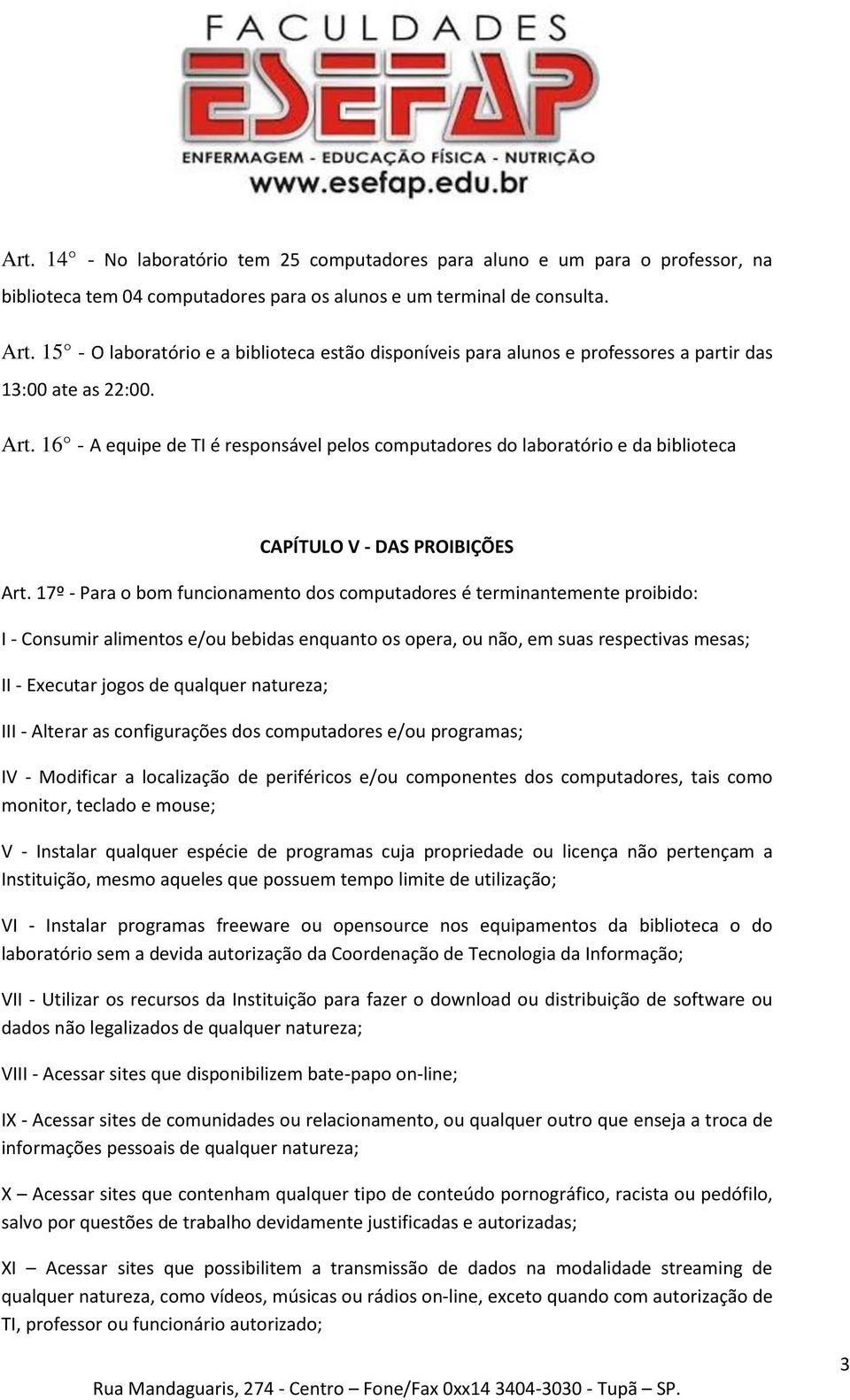 16 - A equipe de TI é responsável pelos computadores do laboratório e da biblioteca CAPÍTULO V - DAS PROIBIÇÕES Art.