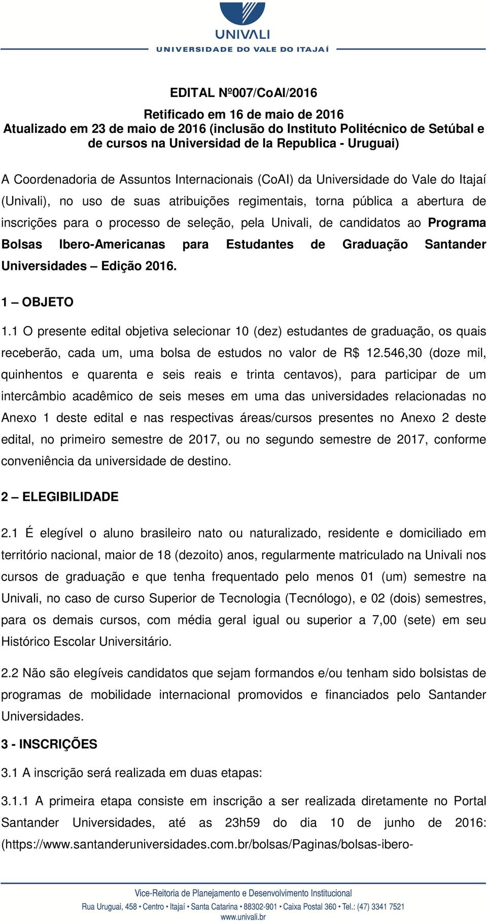 pela Univali, de candidatos ao Programa Bolsas Ibero-Americanas para Estudantes de Graduação Santander Universidades Edição 2016. 1 OBJETO 1.