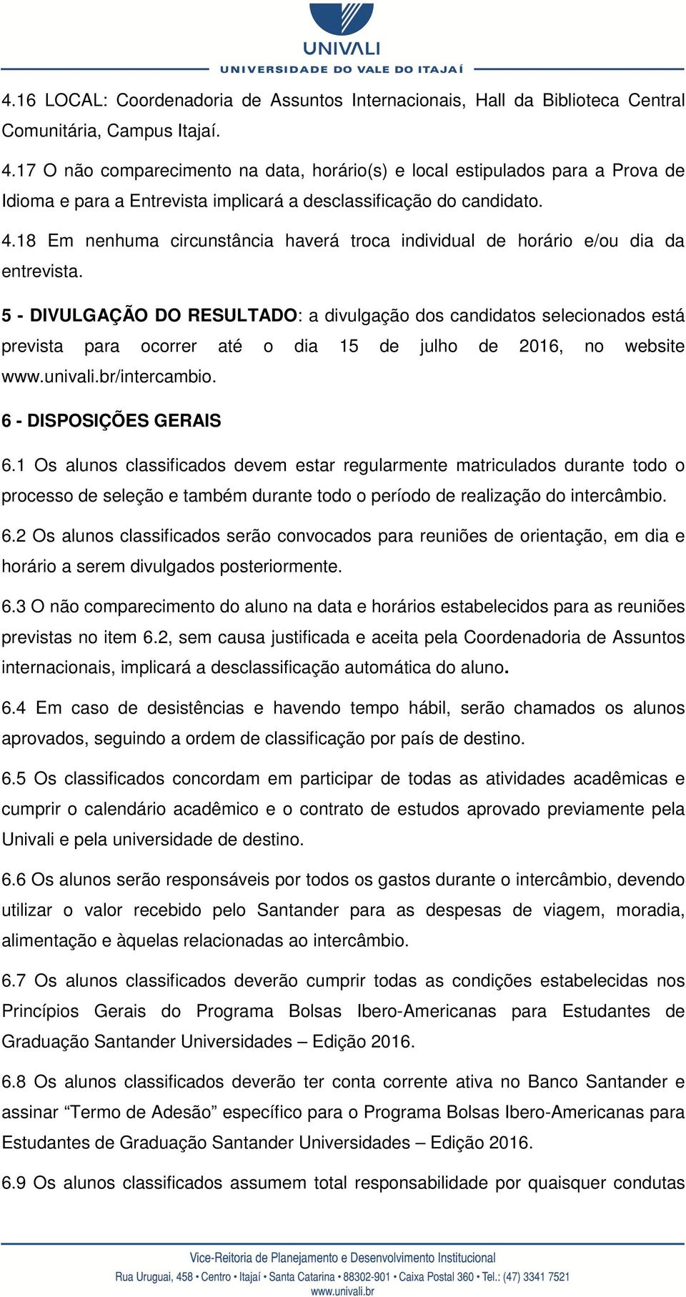 18 Em nenhuma circunstância haverá troca individual de horário e/ou dia da entrevista.