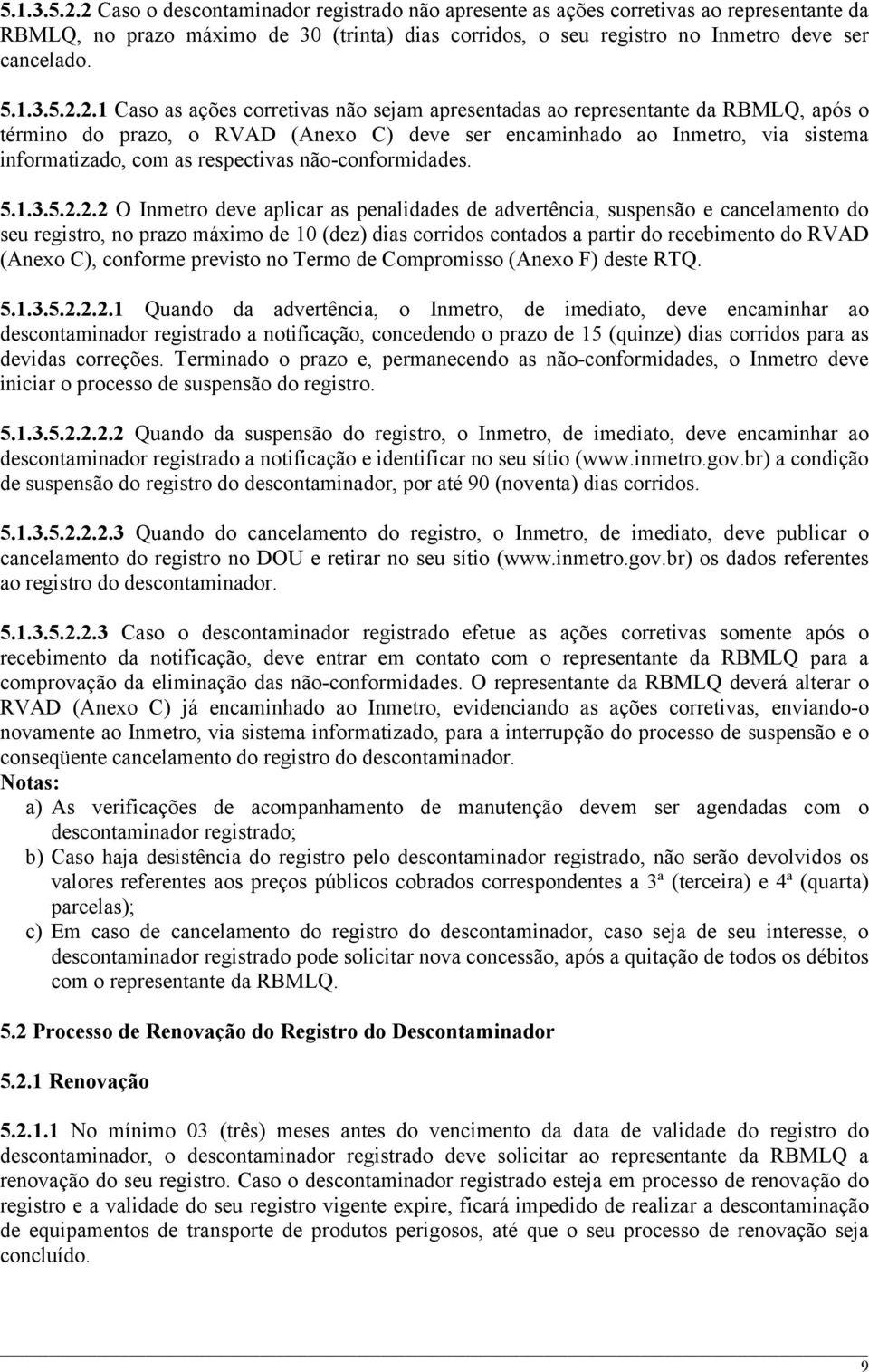 2.1 Caso as ações corretivas não sejam apresentadas ao representante da RBMLQ, após o término do prazo, o RVAD (Anexo C) deve ser encaminhado ao Inmetro, via sistema informatizado, com as respectivas