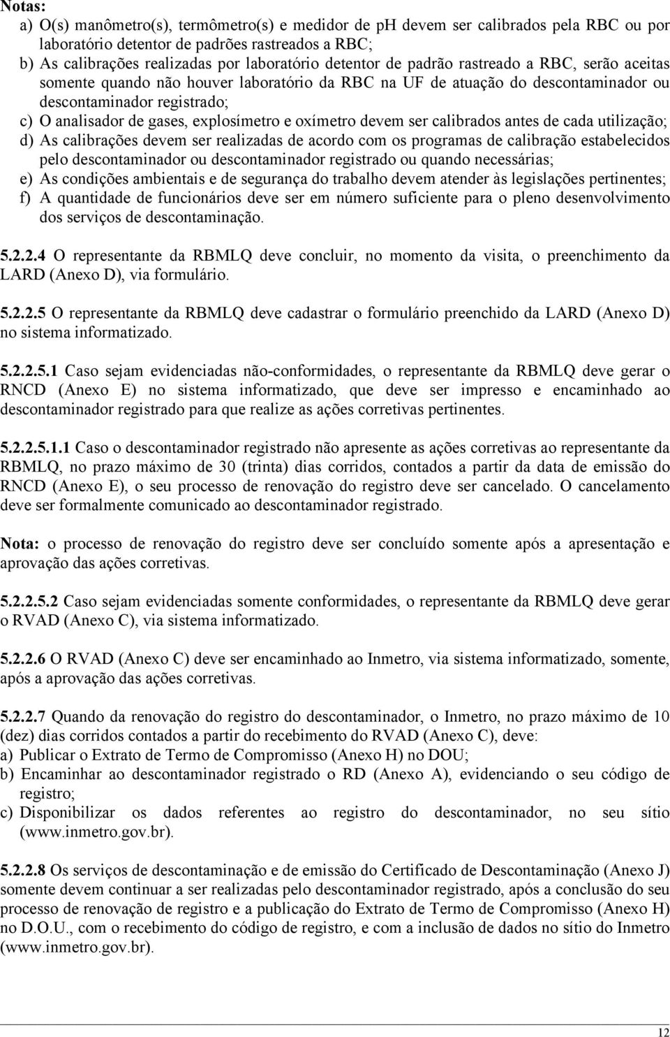 devem ser calibrados antes de cada utilização; d) As calibrações devem ser realizadas de acordo com os programas de calibração estabelecidos pelo descontaminador ou descontaminador registrado ou