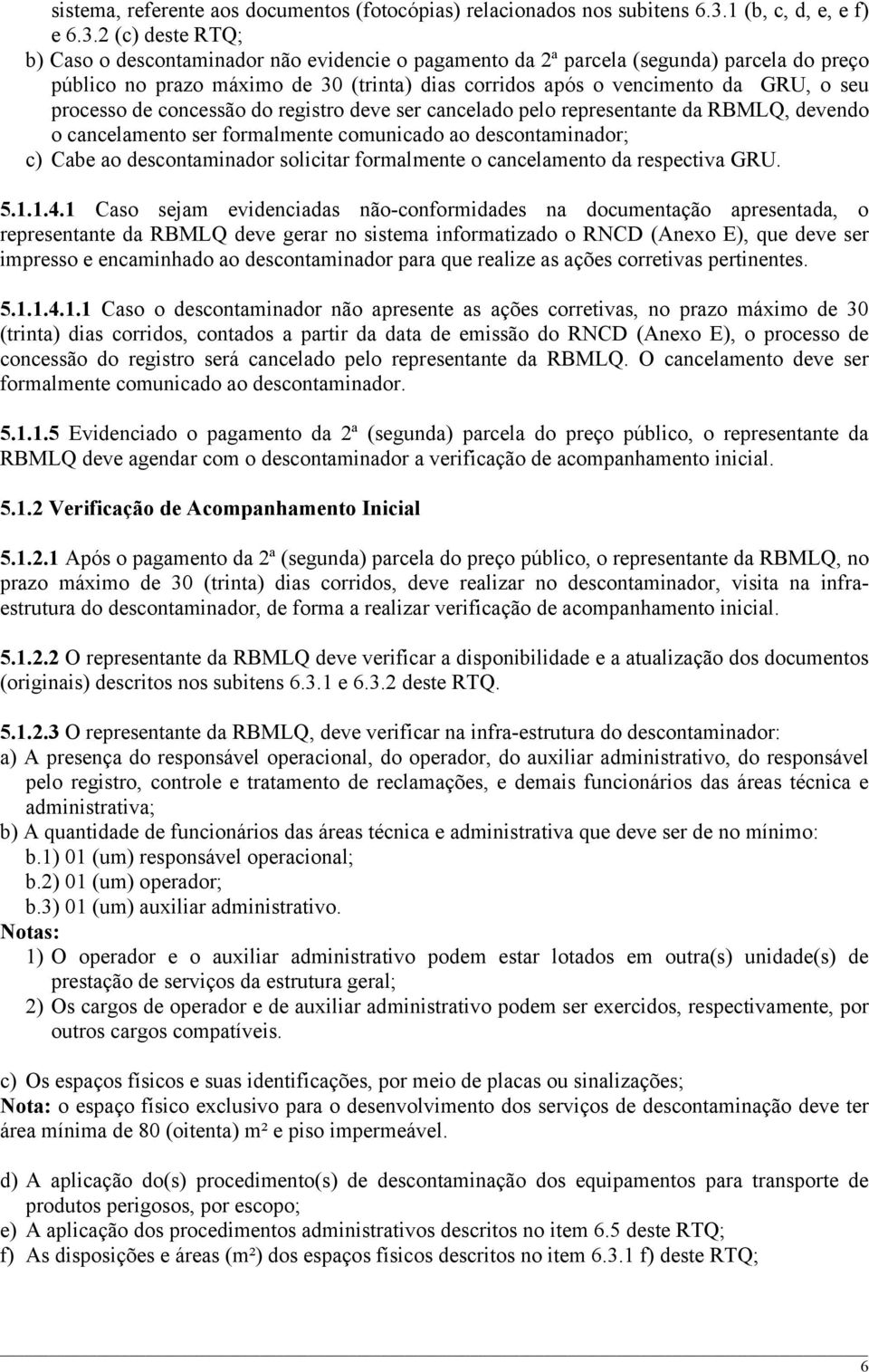 2 (c) deste RTQ; b) Caso o descontaminador não evidencie o pagamento da 2ª parcela (segunda) parcela do preço público no prazo máximo de 30 (trinta) dias corridos após o vencimento da GRU, o seu