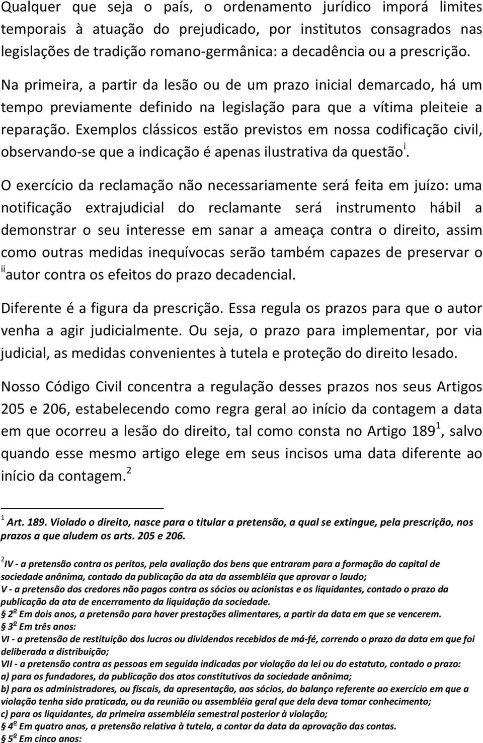 Exemplos clássicos estão previstos em nossa codificação civil, observando-se que a indicação é apenas ilustrativa da questão i.