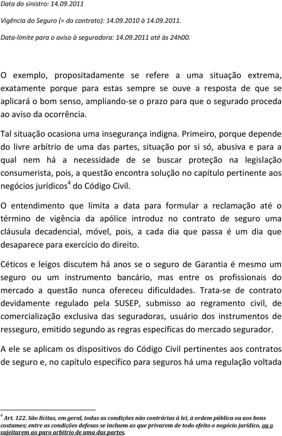 ao aviso da ocorrência. Tal situação ocasiona uma insegurança indigna.