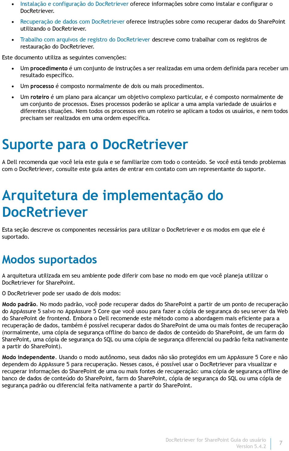 Trabalho com arquivos de registro do DocRetriever descreve como trabalhar com os registros de restauração do DocRetriever.