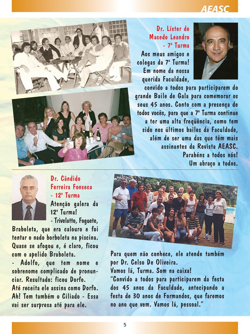 Conto com a presença de todos vocês, para que a 7ª Turma continue a ter uma alta freqüência, como tem sido nos últimos bailes da Faculdade, além de ser uma das que têm mais assinantes da Revista